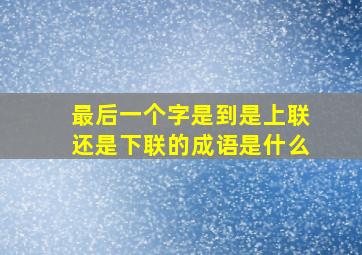 最后一个字是到是上联还是下联的成语是什么