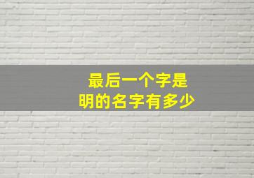 最后一个字是明的名字有多少