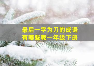 最后一字为刀的成语有哪些呢一年级下册