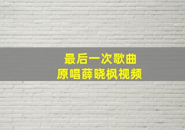 最后一次歌曲原唱薛晓枫视频