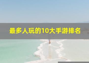 最多人玩的10大手游排名