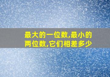 最大的一位数,最小的两位数,它们相差多少