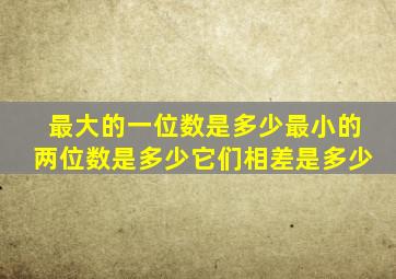 最大的一位数是多少最小的两位数是多少它们相差是多少