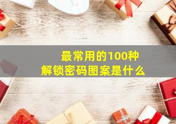 最常用的100种解锁密码图案是什么