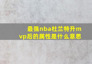 最强nba杜兰特升mvp后的属性是什么意思