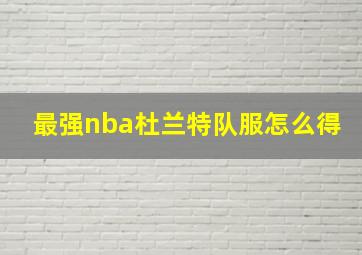 最强nba杜兰特队服怎么得