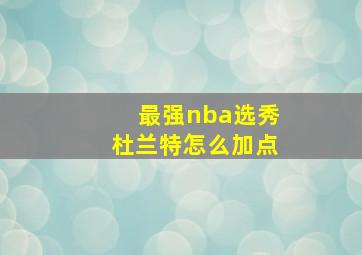 最强nba选秀杜兰特怎么加点