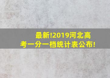 最新!2019河北高考一分一档统计表公布!