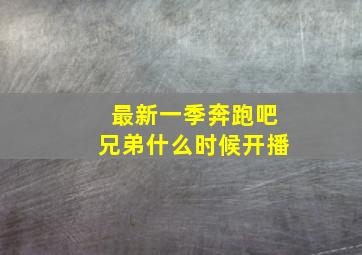 最新一季奔跑吧兄弟什么时候开播