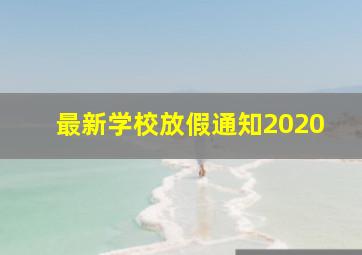 最新学校放假通知2020