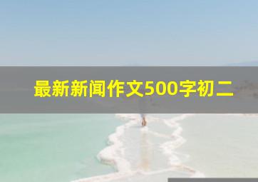 最新新闻作文500字初二