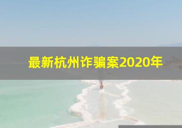 最新杭州诈骗案2020年