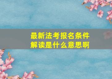 最新法考报名条件解读是什么意思啊