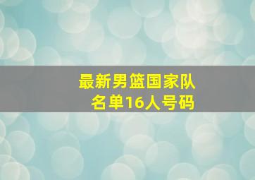 最新男篮国家队名单16人号码