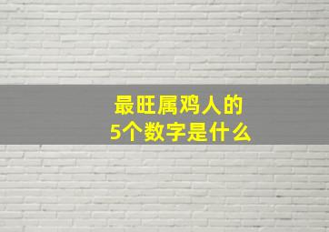 最旺属鸡人的5个数字是什么