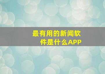 最有用的新闻软件是什么APP