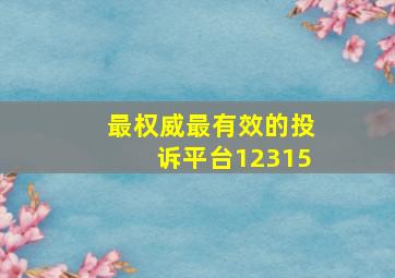 最权威最有效的投诉平台12315