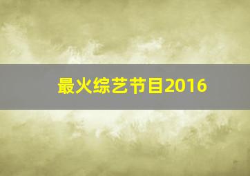 最火综艺节目2016