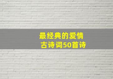 最经典的爱情古诗词50首诗