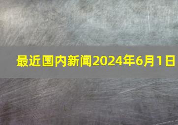 最近国内新闻2024年6月1日