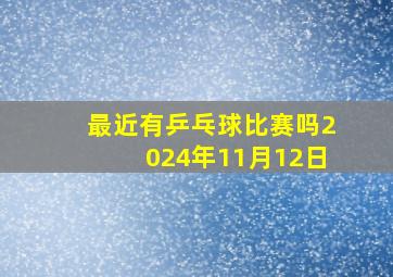 最近有乒乓球比赛吗2024年11月12日