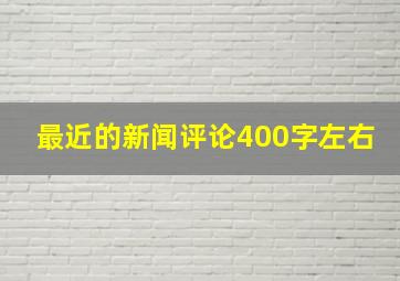 最近的新闻评论400字左右