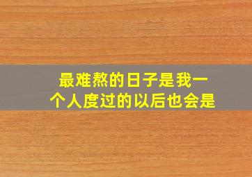 最难熬的日子是我一个人度过的以后也会是