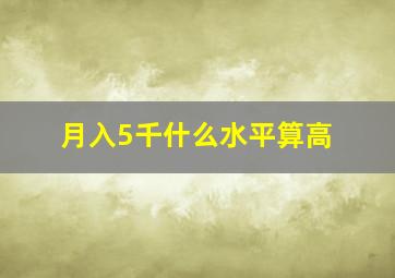 月入5千什么水平算高