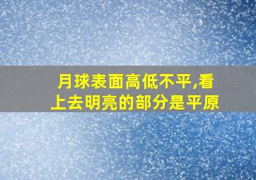 月球表面高低不平,看上去明亮的部分是平原