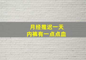 月经推迟一天内裤有一点点血