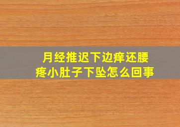 月经推迟下边痒还腰疼小肚子下坠怎么回事