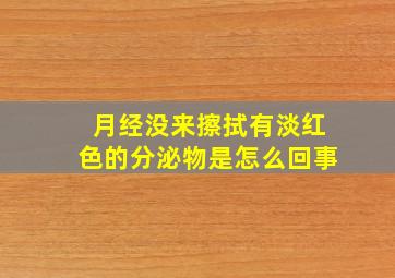 月经没来擦拭有淡红色的分泌物是怎么回事