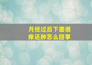 月经过后下面很痒还肿怎么回事