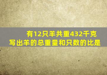 有12只羊共重432千克写出羊的总重量和只数的比是