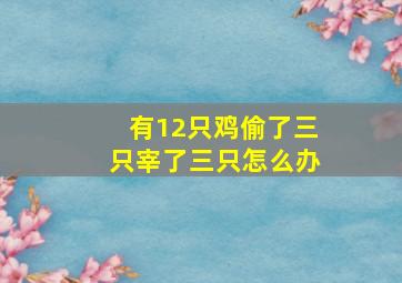 有12只鸡偷了三只宰了三只怎么办