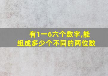 有1一6六个数字,能组成多少个不同的两位数