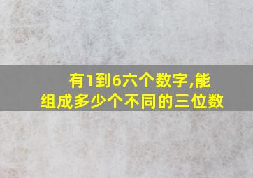 有1到6六个数字,能组成多少个不同的三位数