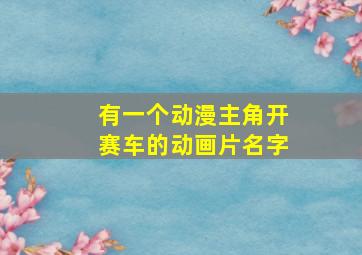 有一个动漫主角开赛车的动画片名字