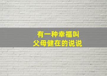 有一种幸福叫父母健在的说说