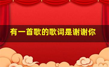 有一首歌的歌词是谢谢你