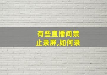 有些直播间禁止录屏,如何录