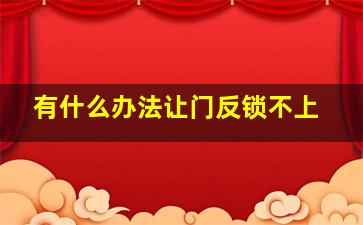 有什么办法让门反锁不上