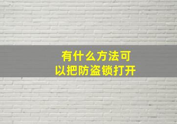 有什么方法可以把防盗锁打开