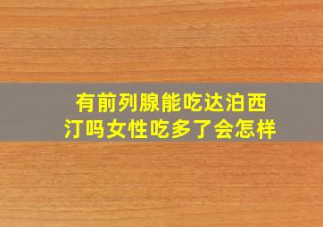 有前列腺能吃达泊西汀吗女性吃多了会怎样