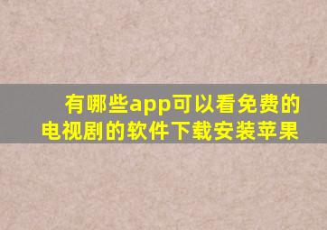 有哪些app可以看免费的电视剧的软件下载安装苹果