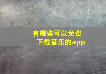 有哪些可以免费下载音乐的app