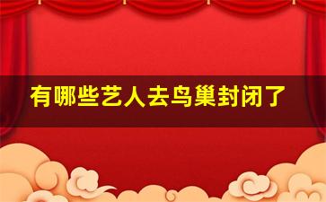 有哪些艺人去鸟巢封闭了