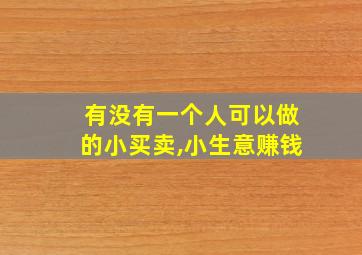 有没有一个人可以做的小买卖,小生意赚钱