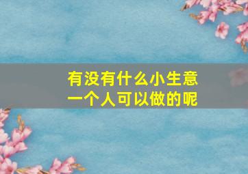 有没有什么小生意一个人可以做的呢