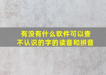 有没有什么软件可以查不认识的字的读音和拼音